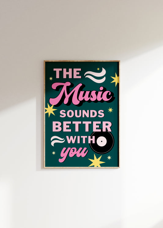 The Music Sounds Better With You Print - BYHONEYSTUDIOS