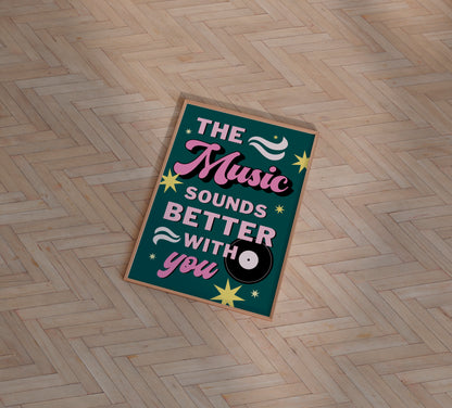 The Music Sounds Better With You Print - BYHONEYSTUDIOS